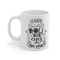 Did I Just Roll My Eyes Out Loud - Ceramic Mug 11oz