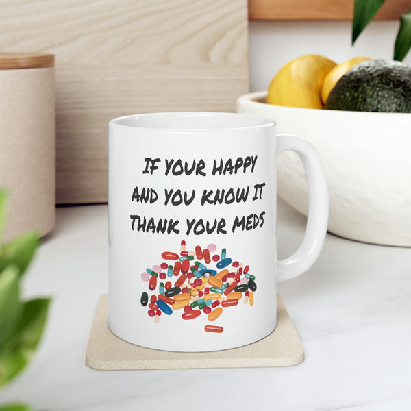 If Your Happy And You Know It thank Your Meds Coffee Cup - Ceramic Mug 11oz