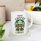 Have Coffee I Must - Yoda, Baby Yoda, Coffee Cup, Funny Cup - Ceramic Mug 11oz