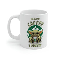 Have Coffee I Must - Yoda, Baby Yoda, Coffee Cup, Funny Cup - Ceramic Mug 11oz