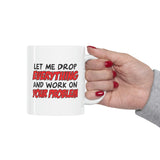 Let Me Drop Everything And Work On Your Problem Coffee Mug - Coffee Cup, Funny Cup - Ceramic Mug 11oz