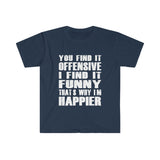 You Find It OFFENSIVE T Shirt - Funny Shirt Unisex Softstyle T-Shirt