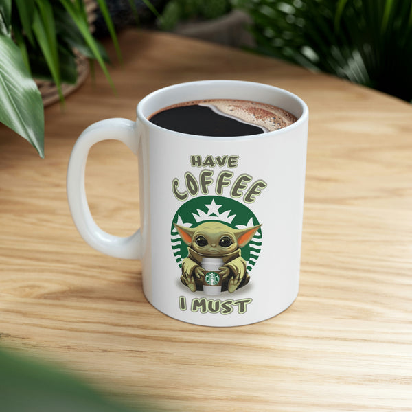 Have Coffee I Must - Yoda, Baby Yoda, Coffee Cup, Funny Cup - Ceramic Mug 11oz