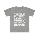 You Find It OFFENSIVE T Shirt - Funny Shirt Unisex Softstyle T-Shirt