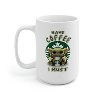 Have Coffee I Must - Yoda, Baby Yoda, Coffee Cup, Funny Cup - Ceramic Mug 15oz